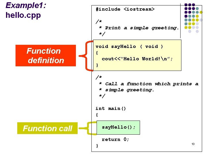 Example 1: hello. cpp Function definition #include <iostream> /* * Print a simple greeting.