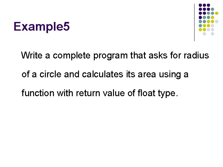 Example 5 Write a complete program that asks for radius of a circle and