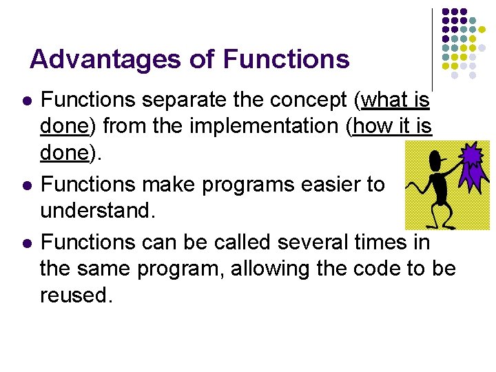 Advantages of Functions l l l Functions separate the concept (what is done) from