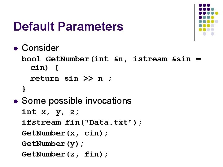 Default Parameters l Consider bool Get. Number(int &n, istream &sin = cin) { return