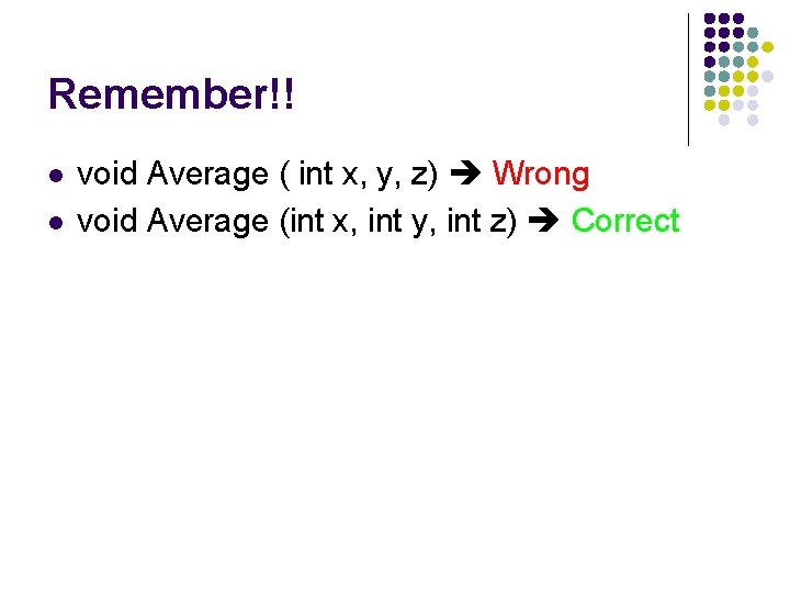 Remember!! l l void Average ( int x, y, z) Wrong void Average (int