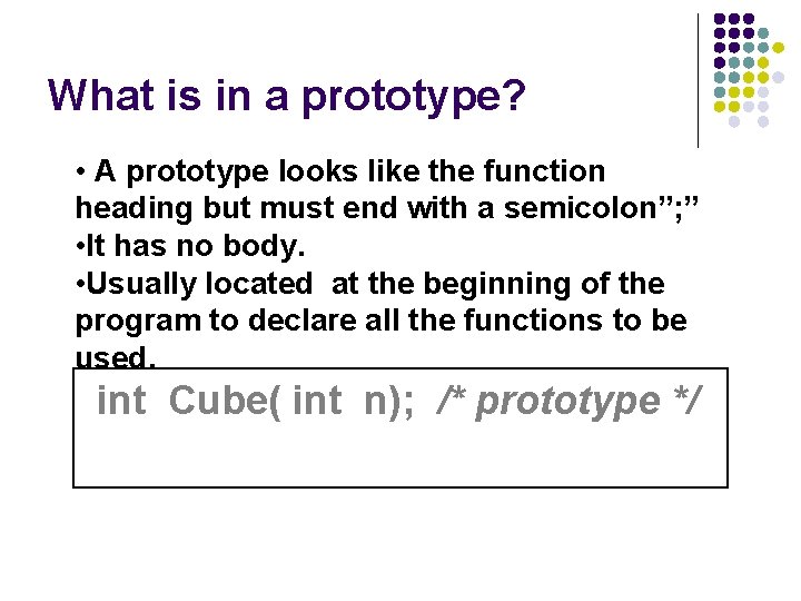 What is in a prototype? • A prototype looks like the function heading but