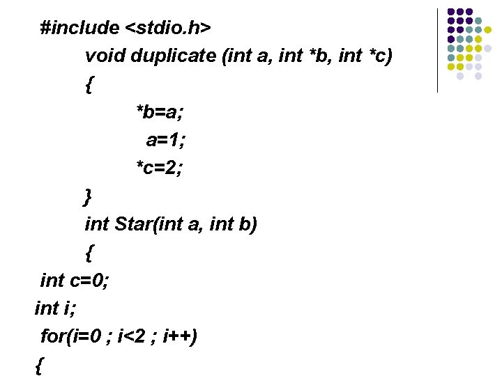  #include <stdio. h> void duplicate (int a, int *b, int *c) { *b=a;