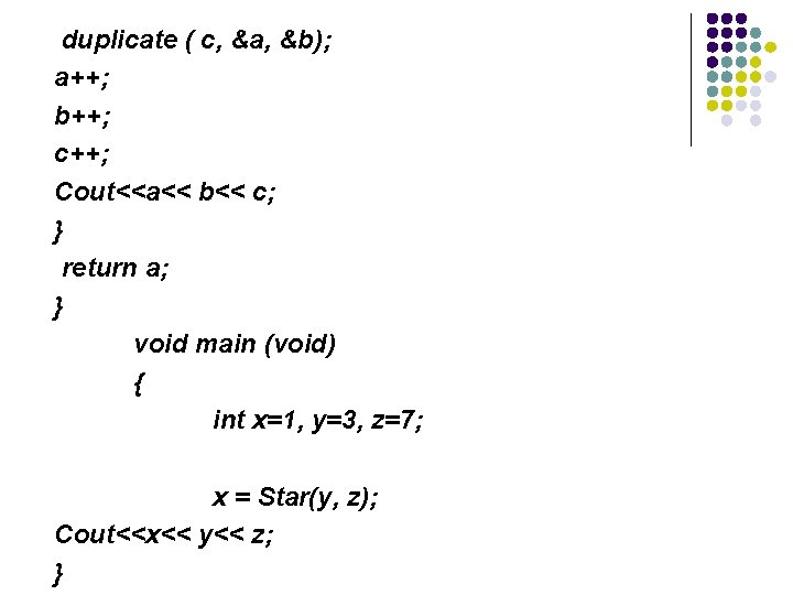  duplicate ( c, &a, &b); a++; b++; c++; Cout<<a<< b<< c; } return