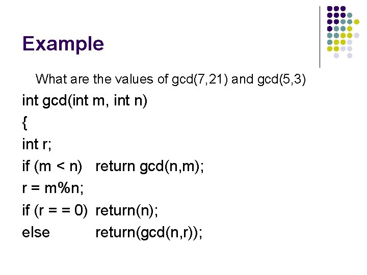 Example What are the values of gcd(7, 21) and gcd(5, 3) int gcd(int m,