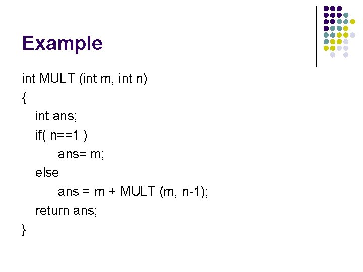 Example int MULT (int m, int n) { int ans; if( n==1 ) ans=