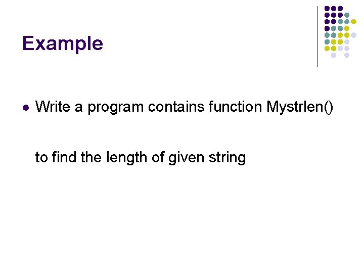 Example l Write a program contains function Mystrlen() to find the length of given