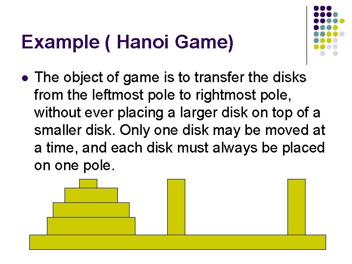 Example ( Hanoi Game) l The object of game is to transfer the disks