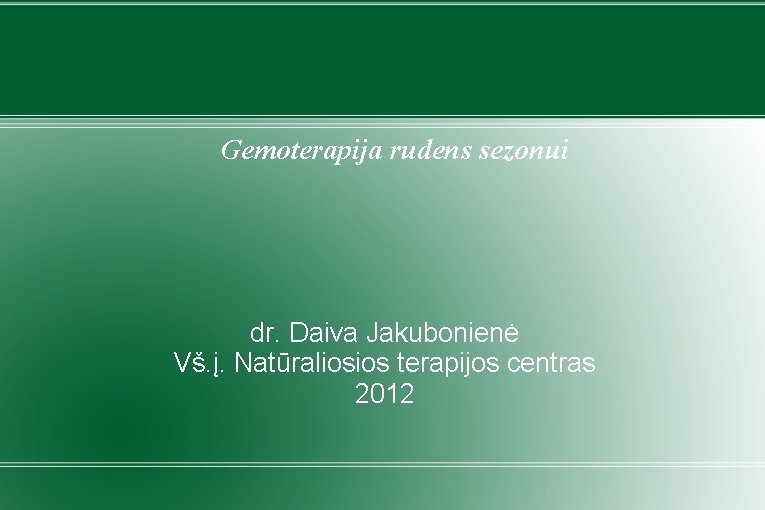 Gemoterapija rudens sezonui dr. Daiva Jakubonienė Vš. į. Natūraliosios terapijos centras 2012 