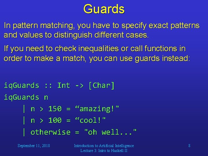 Guards In pattern matching, you have to specify exact patterns and values to distinguish Guards In pattern matching, you have to specify exact patterns and values to distinguish