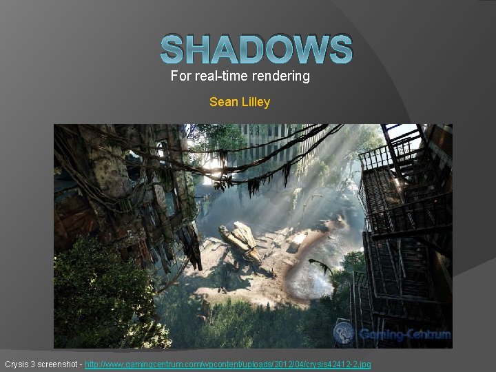 SHADOWS For real-time rendering Sean Lilley Crysis 3 screenshot - http: //www. gamingcentrum. com/wpcontent/uploads/2012/04/crysis