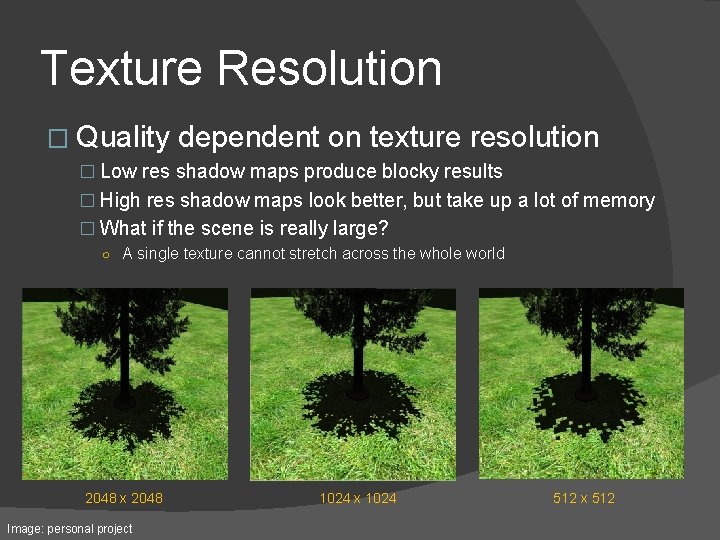 Texture Resolution � Quality dependent on texture resolution � Low res shadow maps produce