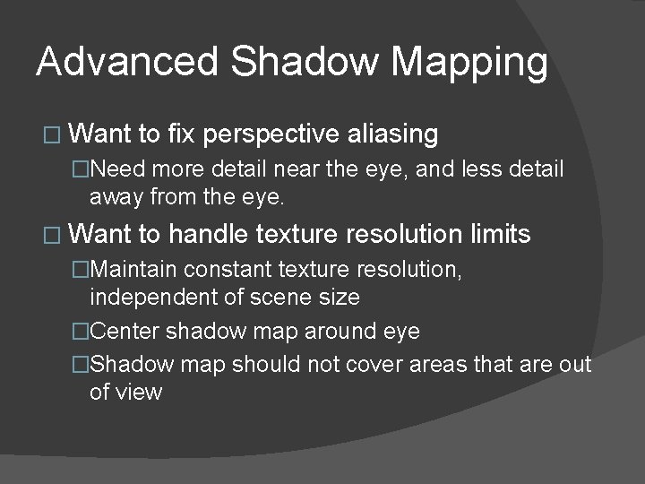Advanced Shadow Mapping � Want to fix perspective aliasing �Need more detail near the