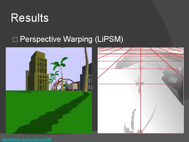 Results � Perspective http: //gamma. cs. unc. edu/LOGPSM/ Warping (Li. PSM) 