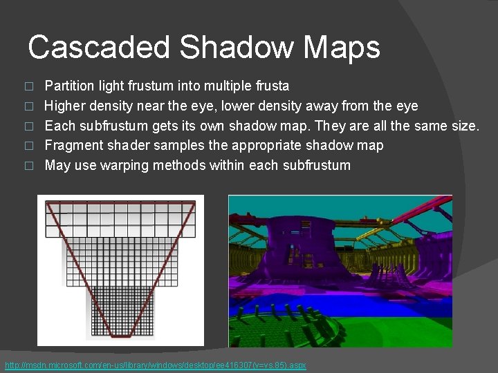Cascaded Shadow Maps � � � Partition light frustum into multiple frusta Higher density