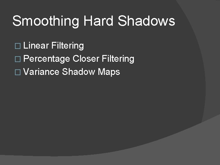 Smoothing Hard Shadows � Linear Filtering � Percentage Closer Filtering � Variance Shadow Maps
