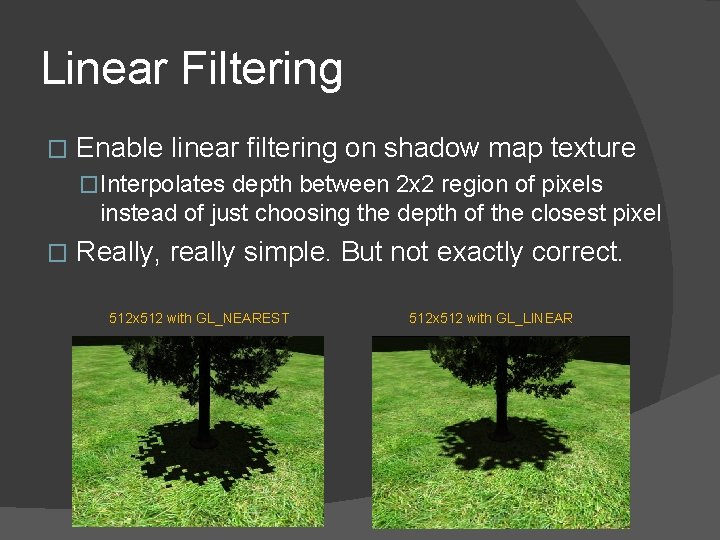 Linear Filtering � Enable linear filtering on shadow map texture �Interpolates depth between 2