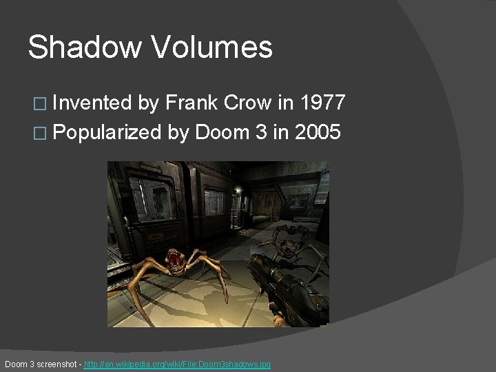 Shadow Volumes � Invented by Frank Crow in 1977 � Popularized by Doom 3