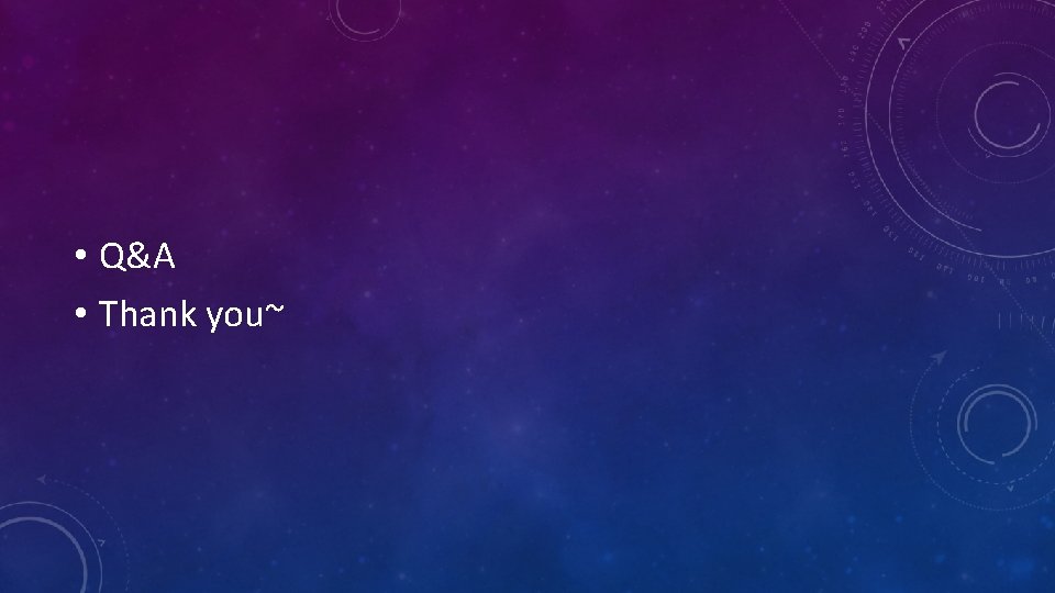 • Q&A • Thank you~ • Q&A • Thank you~