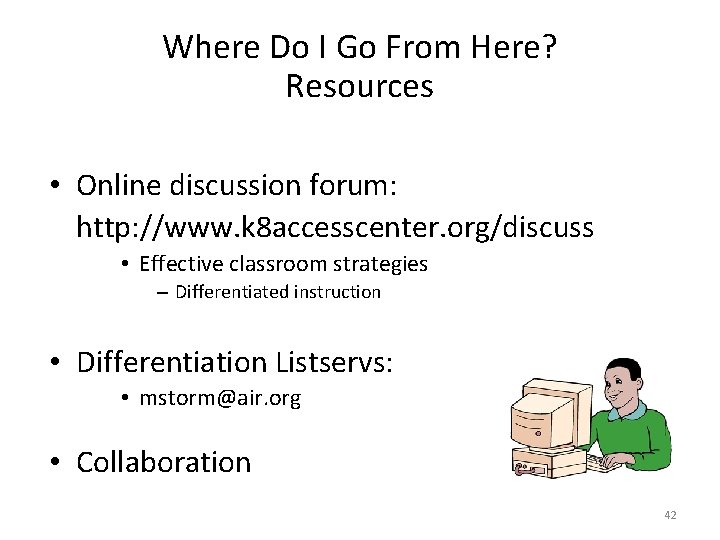 Where Do I Go From Here? Resources • Online discussion forum: http: //www. k Where Do I Go From Here? Resources • Online discussion forum: http: //www. k