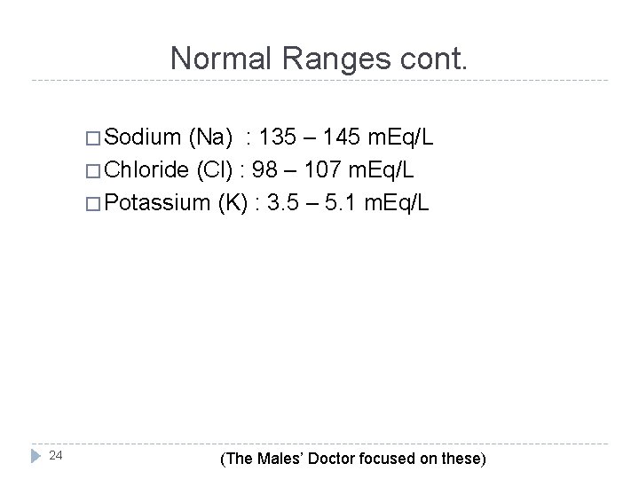 Normal Ranges cont. � Sodium (Na) : 135 – 145 m. Eq/L � Chloride