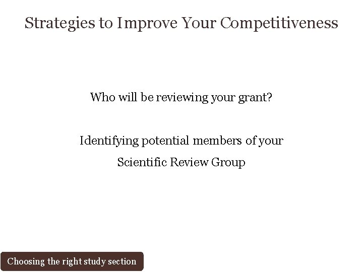 Strategies to Improve Your Competitiveness Who will be reviewing your grant? Identifying potential members