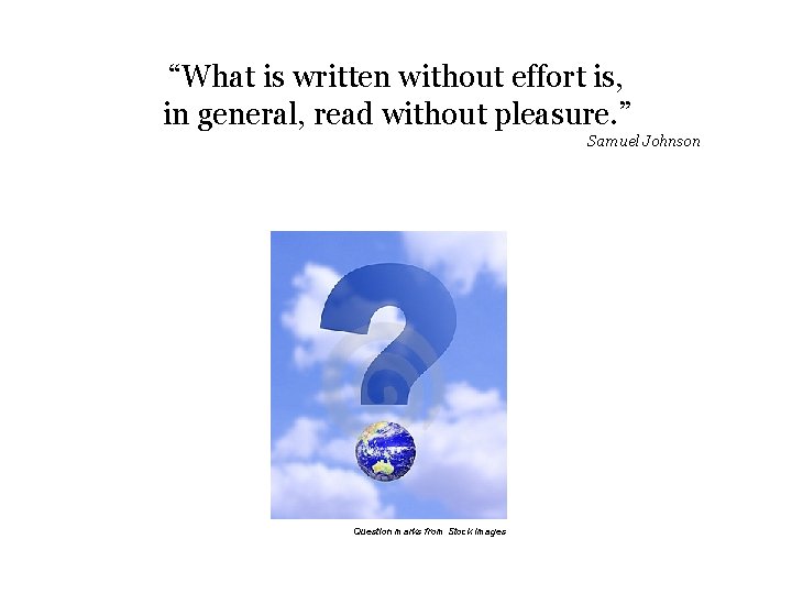 “What is written without effort is, in general, read without pleasure. ” Samuel Johnson