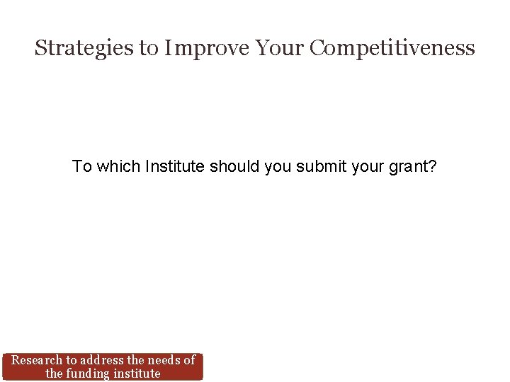 Strategies to Improve Your Competitiveness To which Institute should you submit your grant? Research