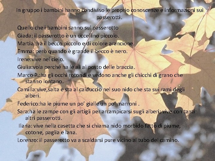 In gruppo i bambini hanno condiviso le proprio conoscenze e informazioni sui passerotti. In gruppo i bambini hanno condiviso le proprio conoscenze e informazioni sui passerotti.