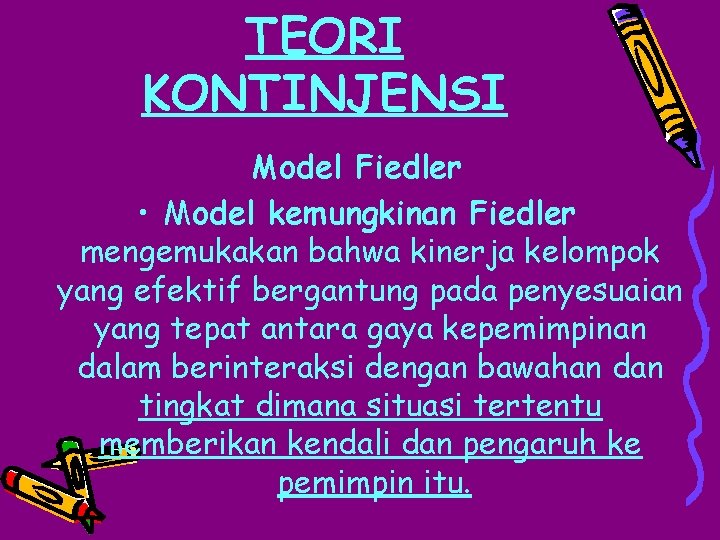 TEORI KONTINJENSI Model Fiedler • Model kemungkinan Fiedler mengemukakan bahwa kinerja kelompok yang efektif