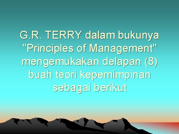 G. R. TERRY dalam bukunya "Principles of Management" mengemukakan delapan (8) buah teori kepemimpinan