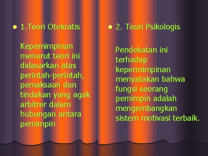 l 1. Teori Otokratis Kepemimpinan menurut teori ini didasarkan atas perintah-perintah, pemaksaan dan tindakan