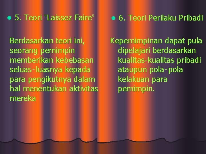 l 5. Teori ”Laissez Faire” Berdasarkan teori ini, seorang pemimpin memberikan kebebasan seluas‑luasnya kepada