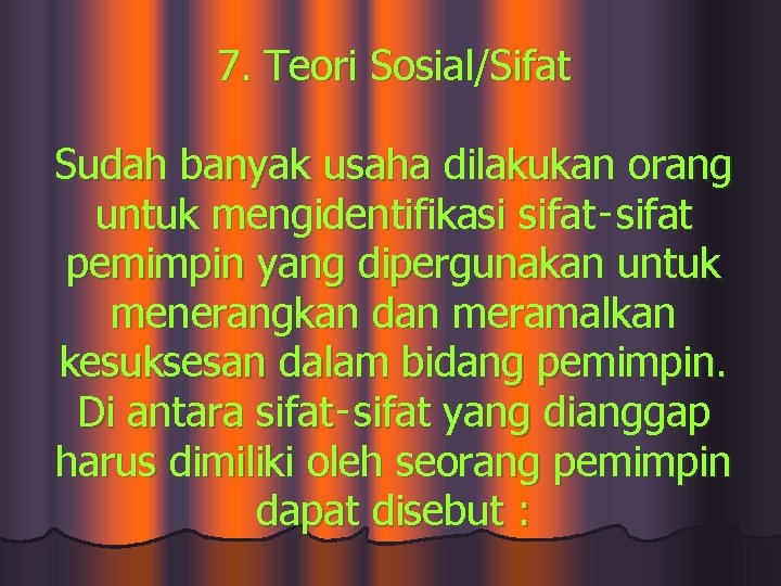 7. Teori Sosial/Sifat Sudah banyak usaha dilakukan orang untuk mengidentifikasi sifat‑sifat pemimpin yang dipergunakan