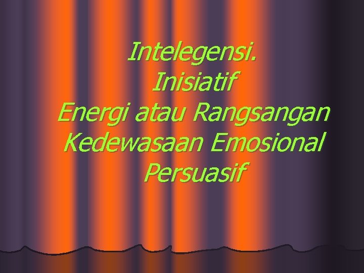 Intelegensi. Inisiatif Energi atau Rangsangan Kedewasaan Emosional Persuasif 