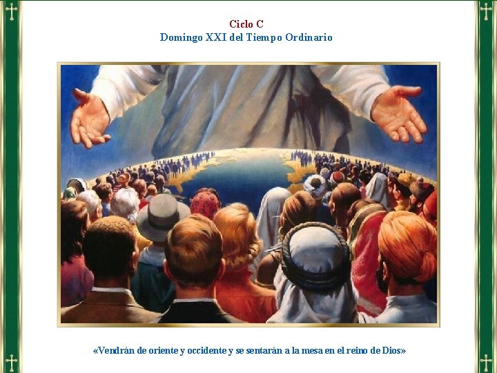 Ciclo C Domingo XXI del Tiempo Ordinario «Vendrán de oriente y occidente y se