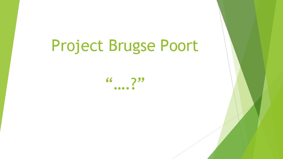 Project Brugse Poort “…. ? ” 