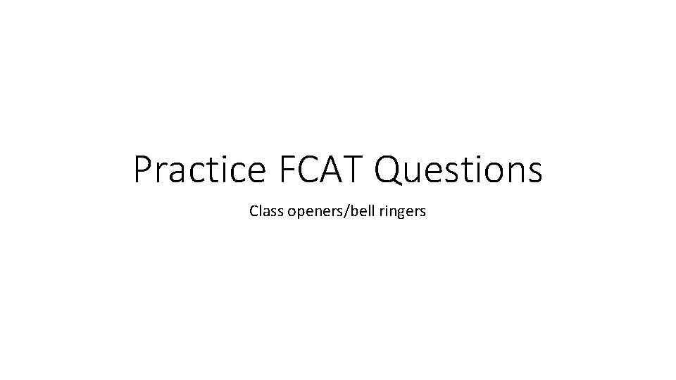 Practice FCAT Questions Class openers/bell ringers 