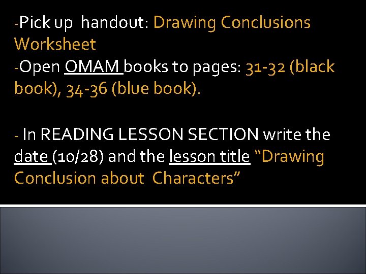 -Pick up handout: Drawing Conclusions Worksheet -Open OMAM books to pages: 31 -32 (black
