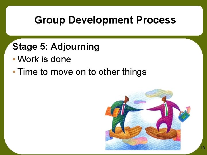Group Development Process Stage 5: Adjourning • Work is done • Time to move