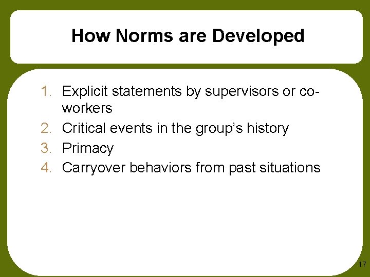 How Norms are Developed 1. Explicit statements by supervisors or coworkers 2. Critical events