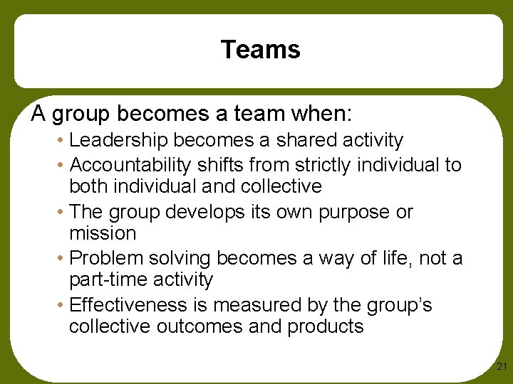 Teams A group becomes a team when: • Leadership becomes a shared activity •