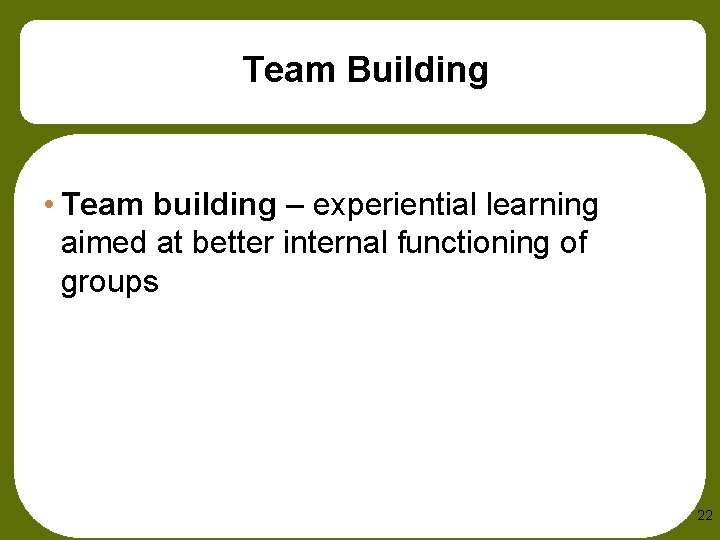 Team Building • Team building – experiential learning aimed at better internal functioning of