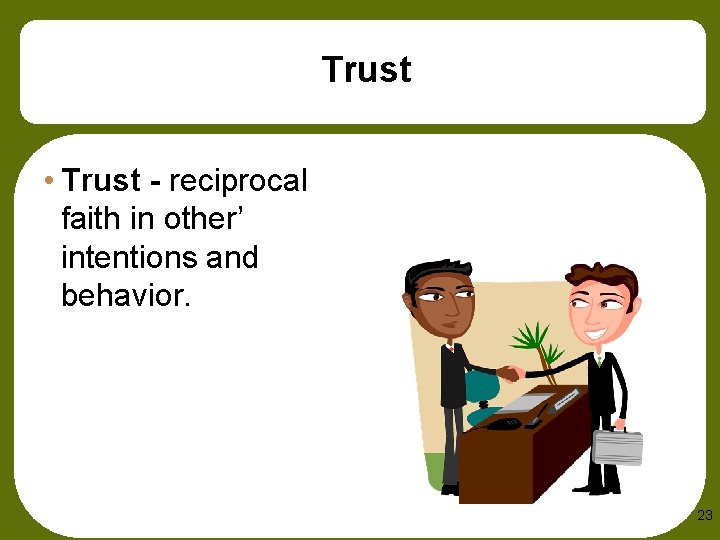 Trust • Trust - reciprocal faith in other’ intentions and behavior. 23 