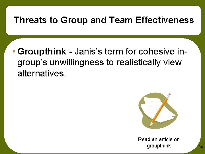 Threats to Group and Team Effectiveness • Groupthink - Janis’s term for cohesive ingroup’s