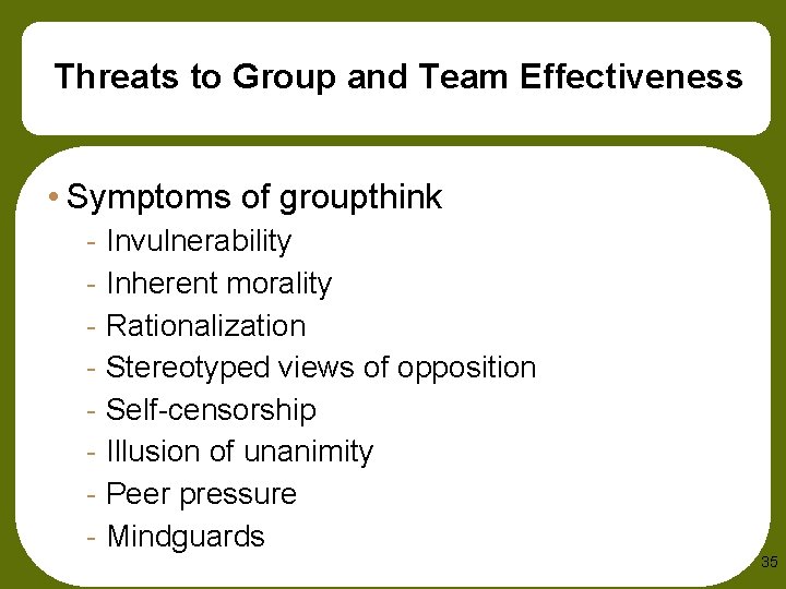 Threats to Group and Team Effectiveness • Symptoms of groupthink - Invulnerability - Inherent