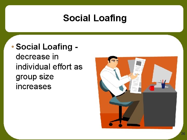 Social Loafing • Social Loafing decrease in individual effort as group size increases 36