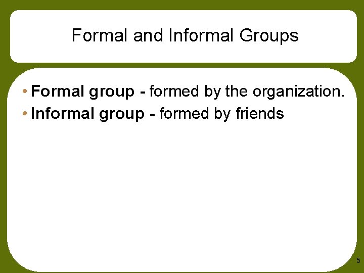 Formal and Informal Groups • Formal group - formed by the organization. • Informal