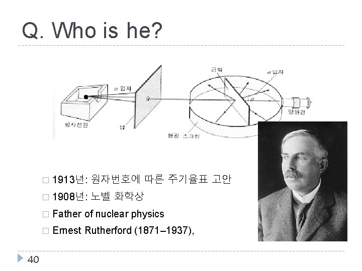 Q. Who is he? 40 � 1913년: 원자번호에 따른 주기율표 고안 � 1908년: 노벨