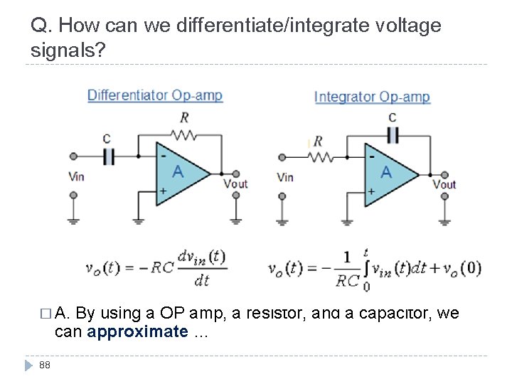 Q. How can we differentiate/integrate voltage signals? � A. By using a OP amp,